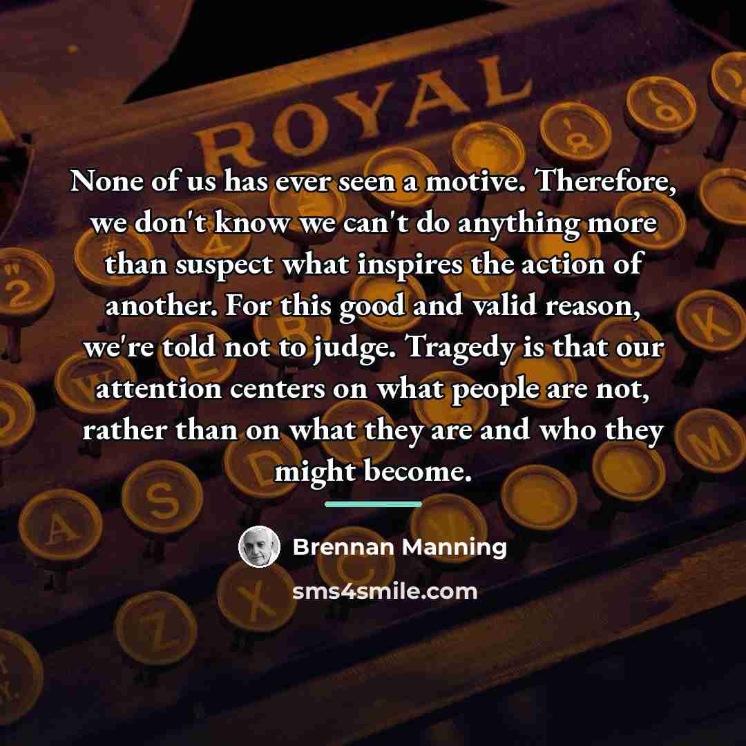 “None of us has ever seen a motive. Therefore, we…” quote by Brennan Manning