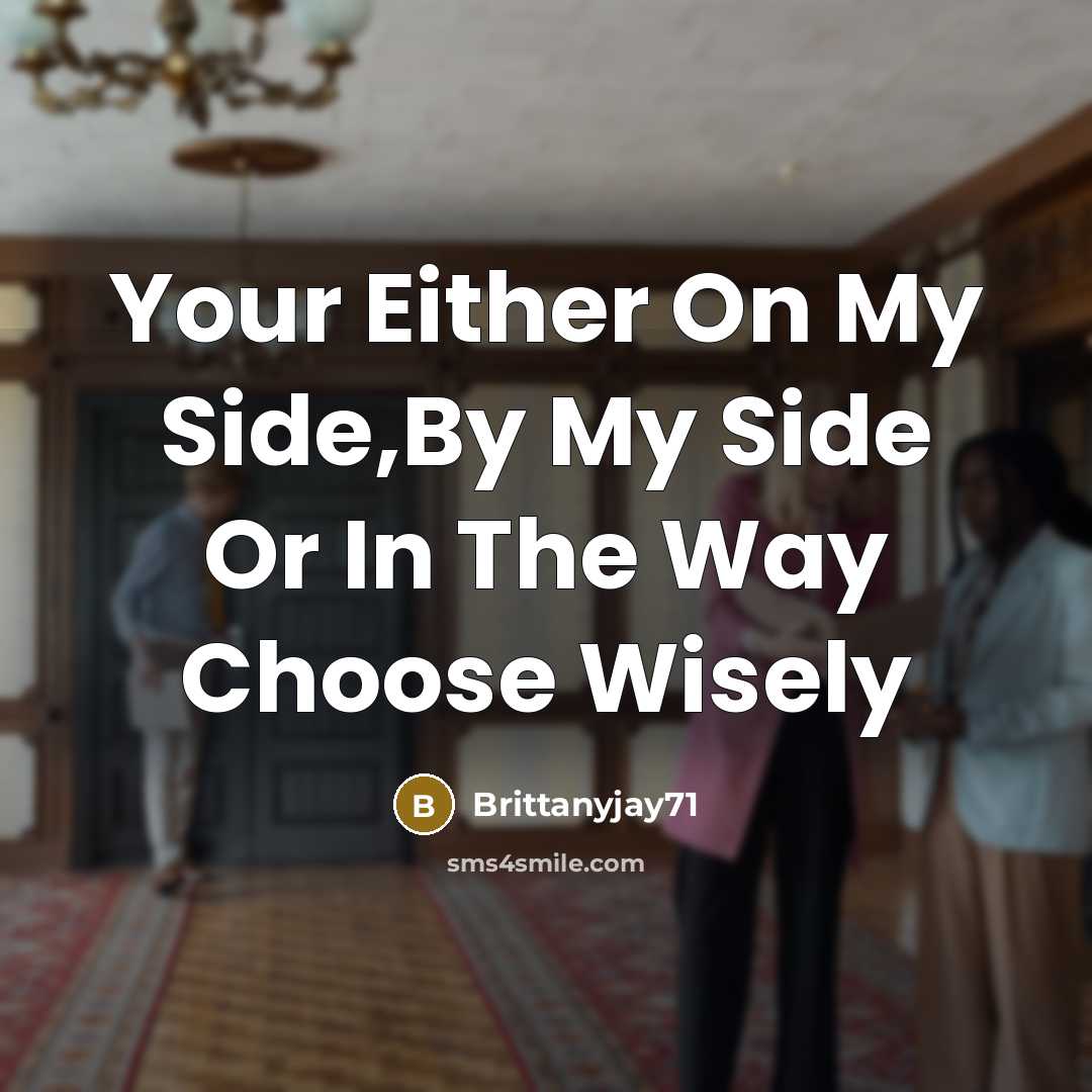 “Your Either On My Side,By My Side Or In The Way Choose Wisely” quote by Brittanyjay71