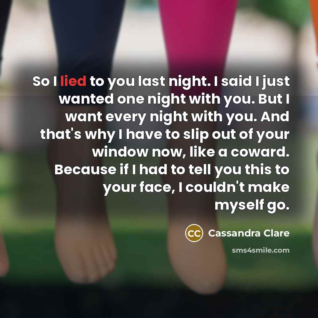 “So I lied to you last night. I said I…” quote by Cassandra Clare