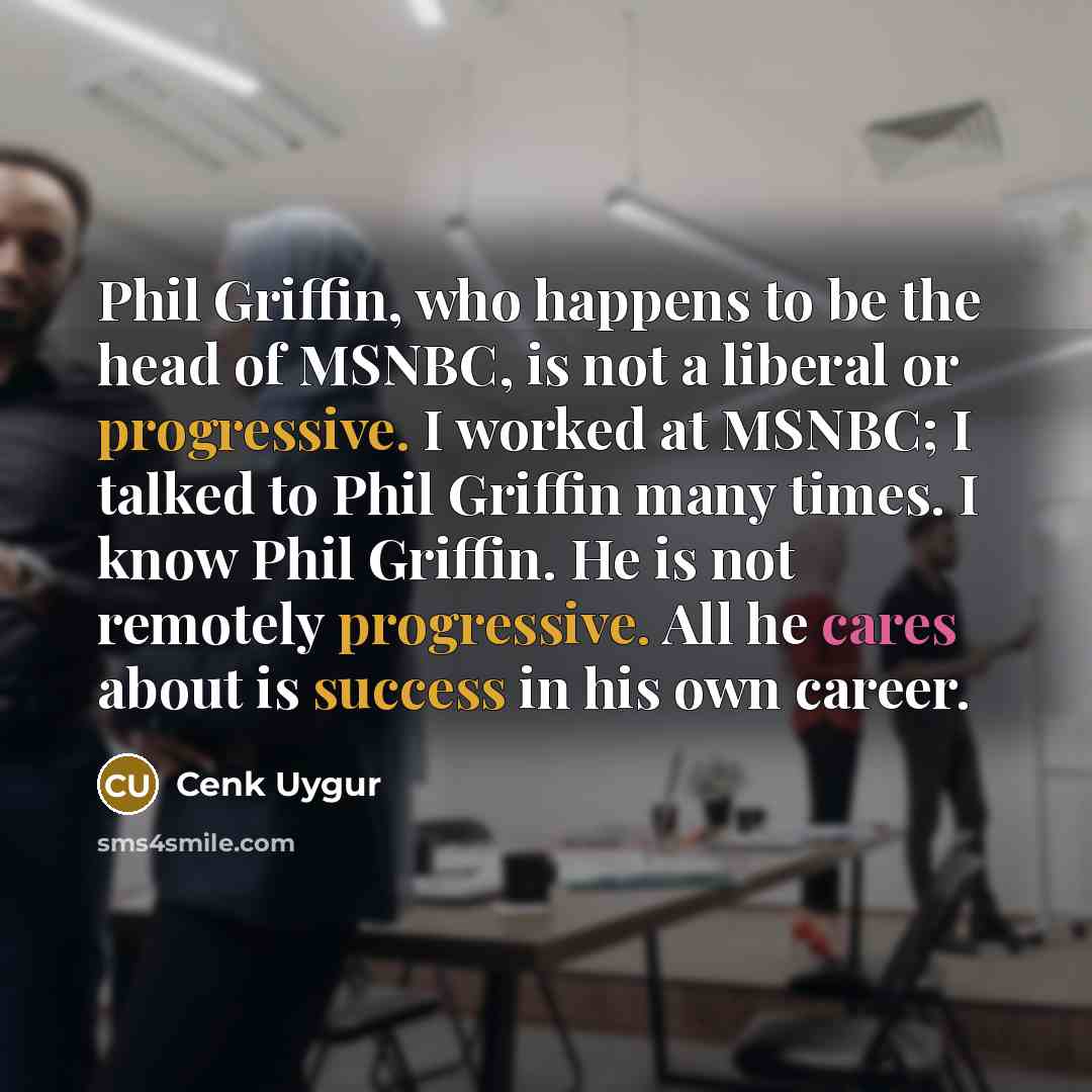 “Phil Griffin, who happens to be the head of MSNBC,…” quote by Cenk Uygur
