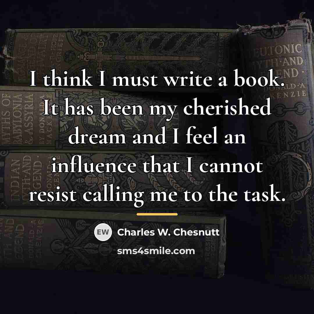 “I think I must write a book. It has been…” quote by Charles W. Chesnutt