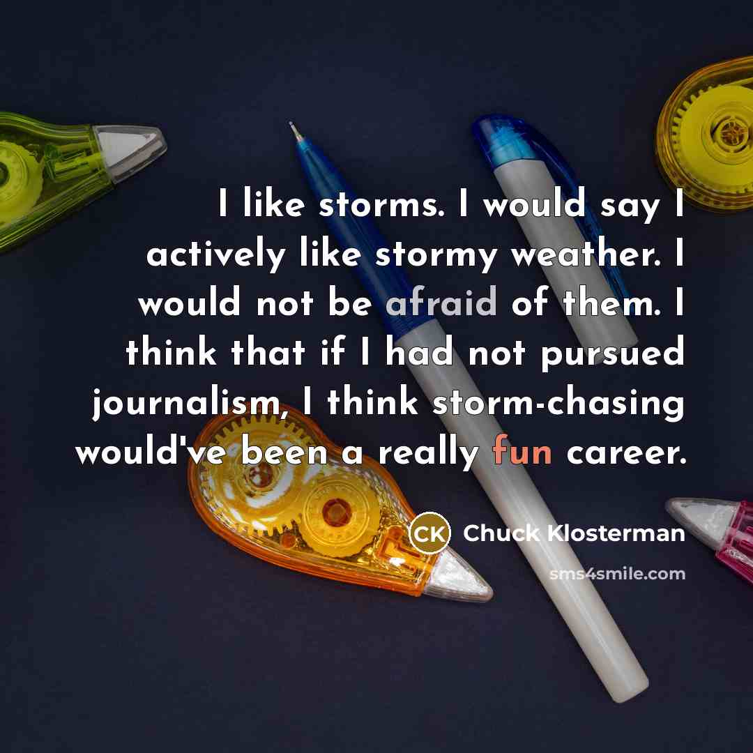 “I like storms. I would say I actively like stormy…” quote by Chuck Klosterman