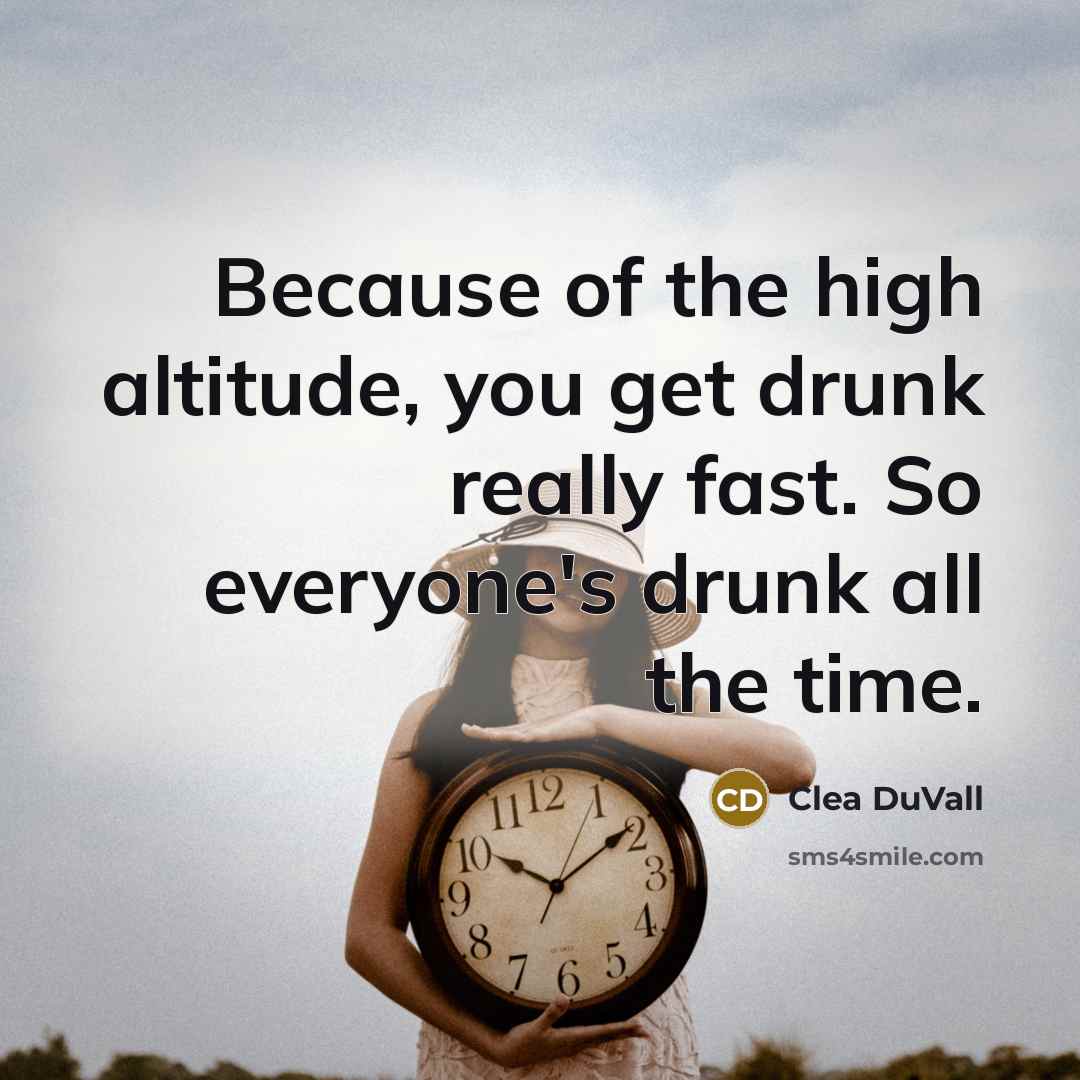“Because of the high altitude, you get drunk really fast.…” quote by Clea DuVall