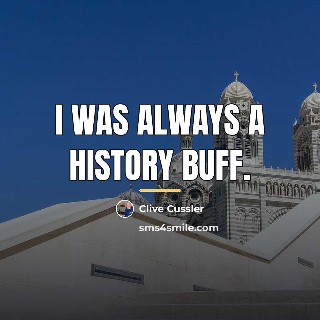 “I was always a history buff.…” quote by Clive Cussler