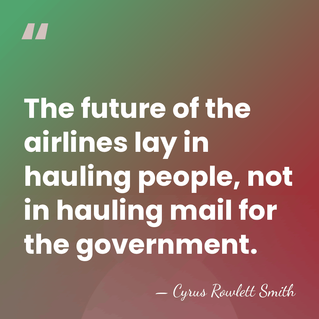 The future of the airlines lay in hauling people, not in hauling&hellip; - Cyrus Rowlett Smith