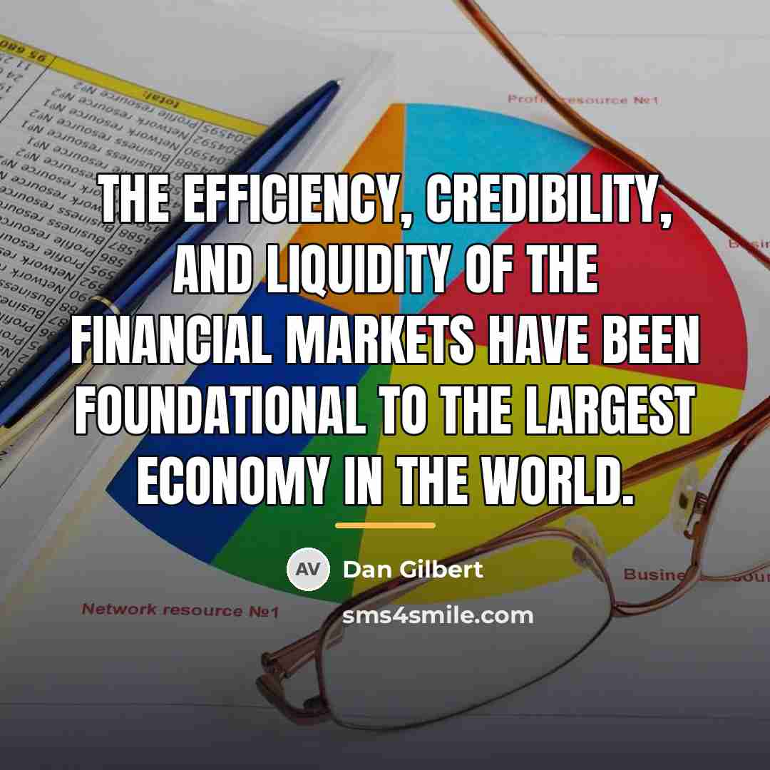“The efficiency, credibility, and liquidity of the financial markets have…” quote by Dan Gilbert