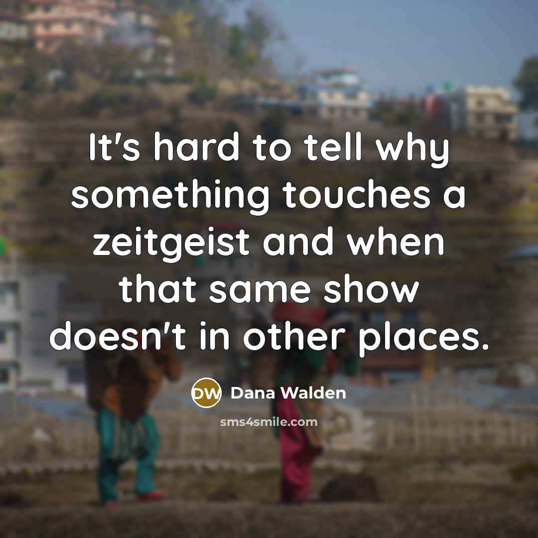 “It's hard to tell why something touches a zeitgeist and…” quote by Dana Walden