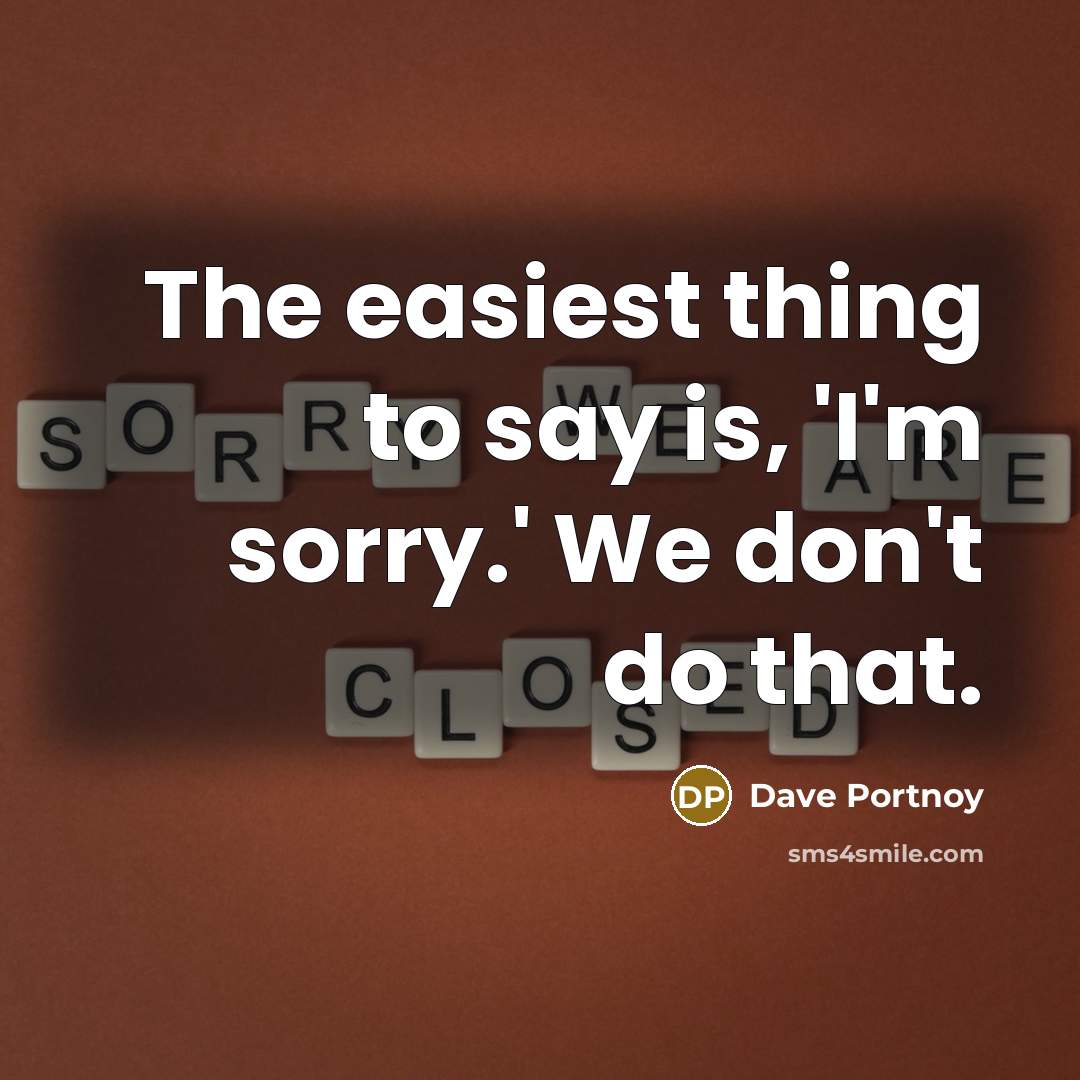 “The easiest thing to say is, 'I'm sorry.' We don't do that.” quote by Dave Portnoy