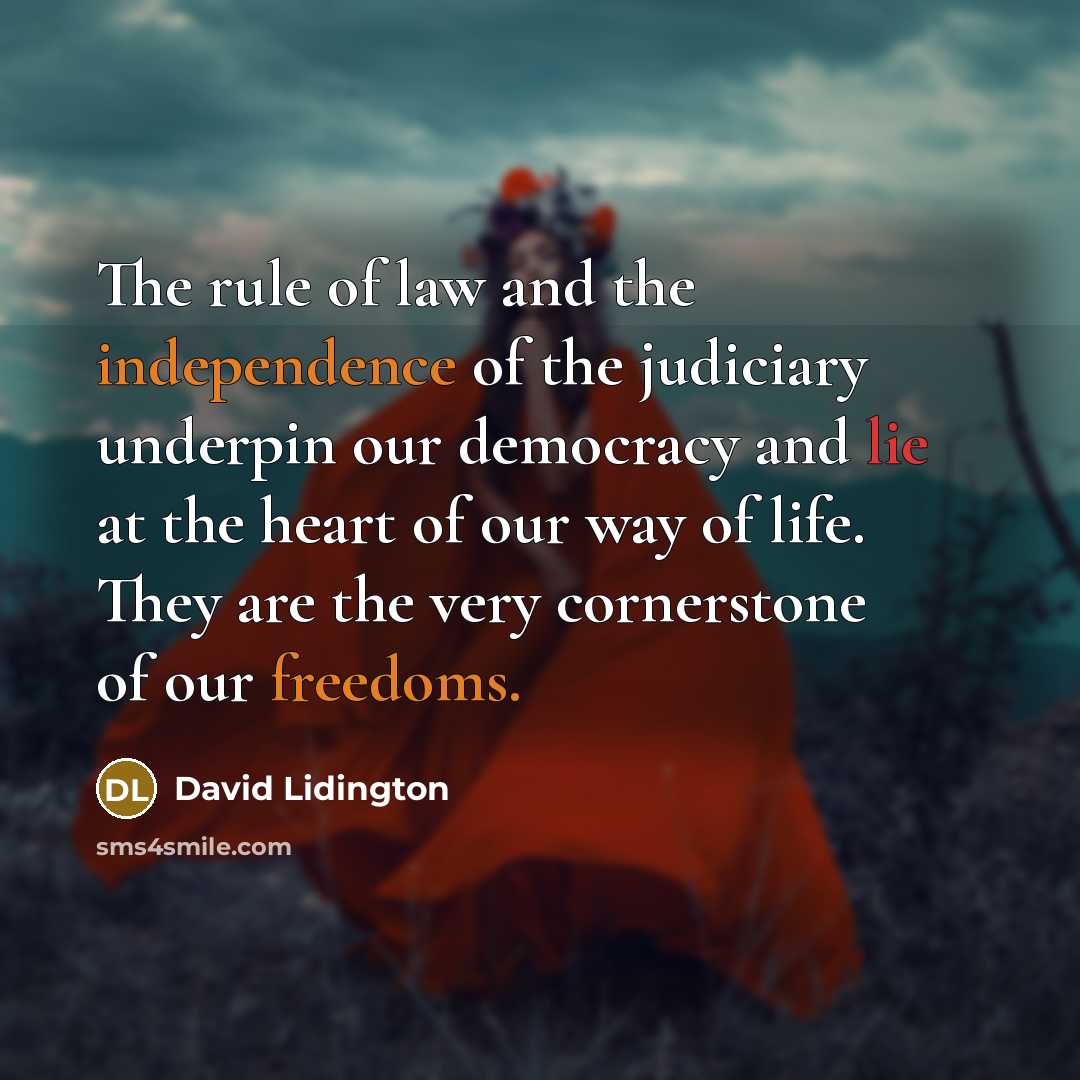 “The rule of law and the independence of the judiciary underpin our democracy and lie at the heart of our way of life. They are the very cornerstone of our freedoms.” quote by David Lidington