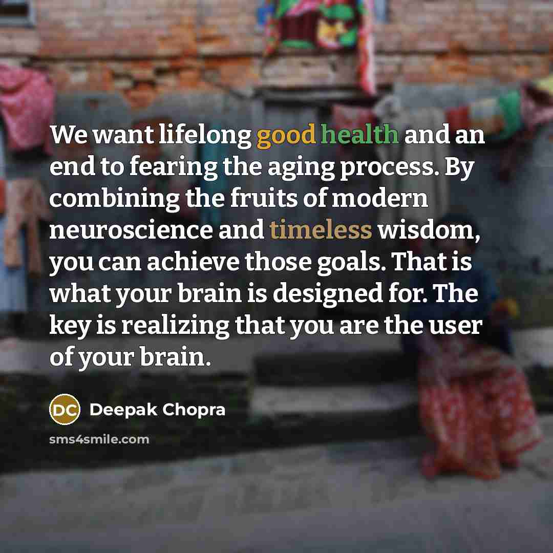 “We want lifelong good health and an end to fearing…” quote by Deepak Chopra