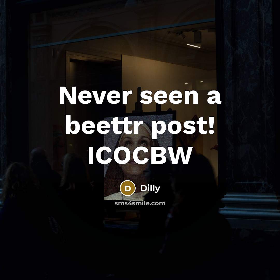 “Never seen a beettr post! ICOCBW” quote by Dilly