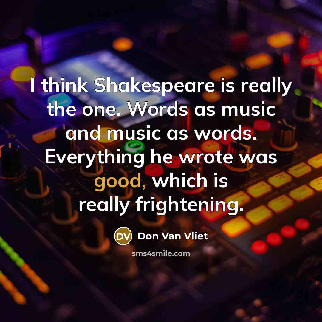 “I think Shakespeare is really the one. Words as music…” quote by Don Van Vliet