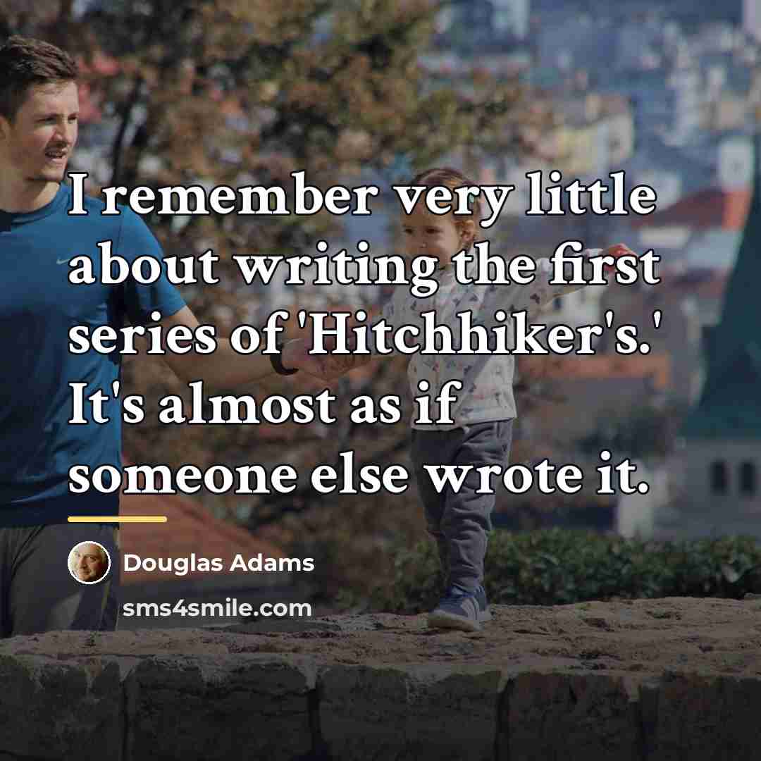 “I remember very little about writing the first series of…” quote by Douglas Adams