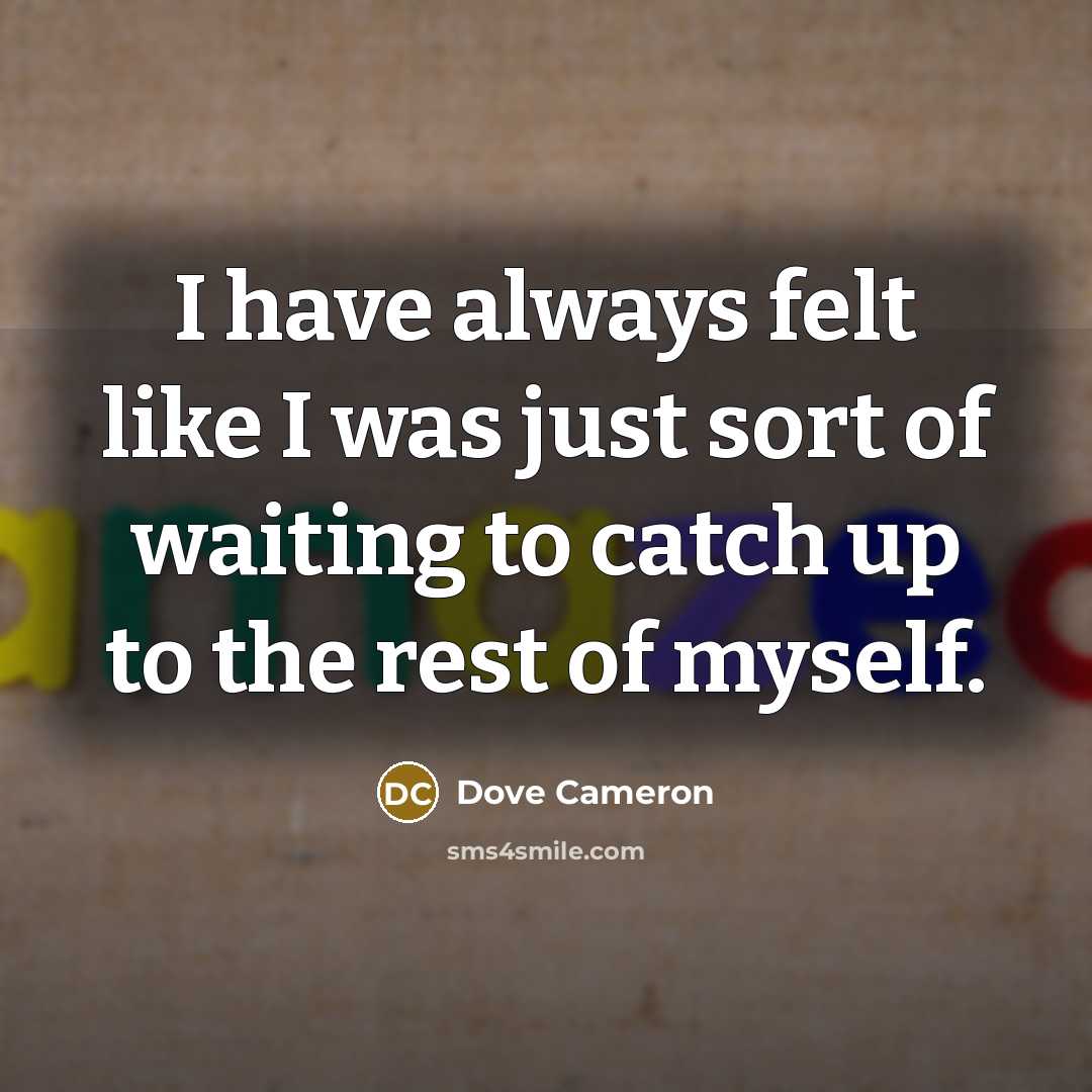 “I have always felt like I was just sort of…” quote by Dove Cameron