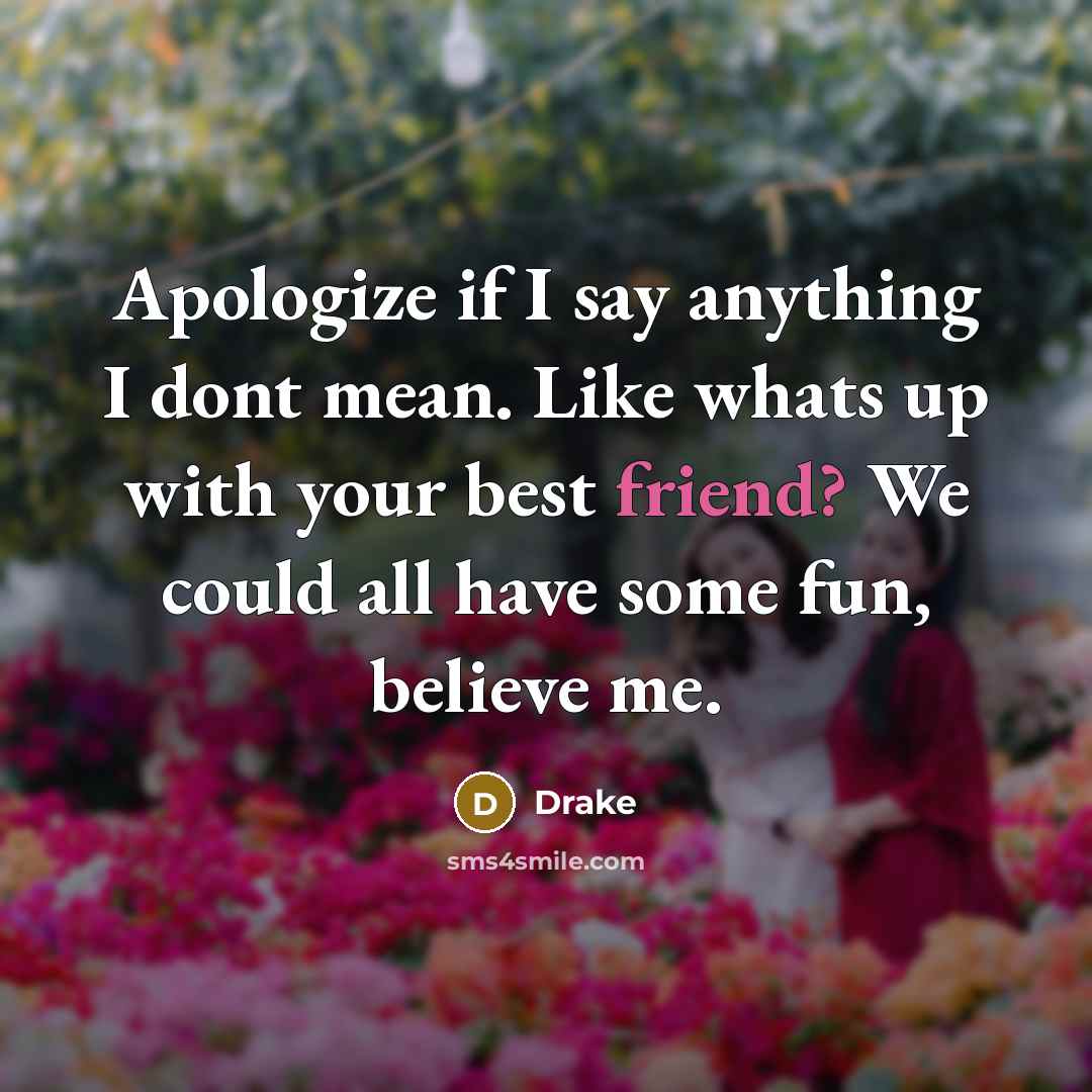 “Apologize if I say anything I dont mean. Like whats…” quote by Drake