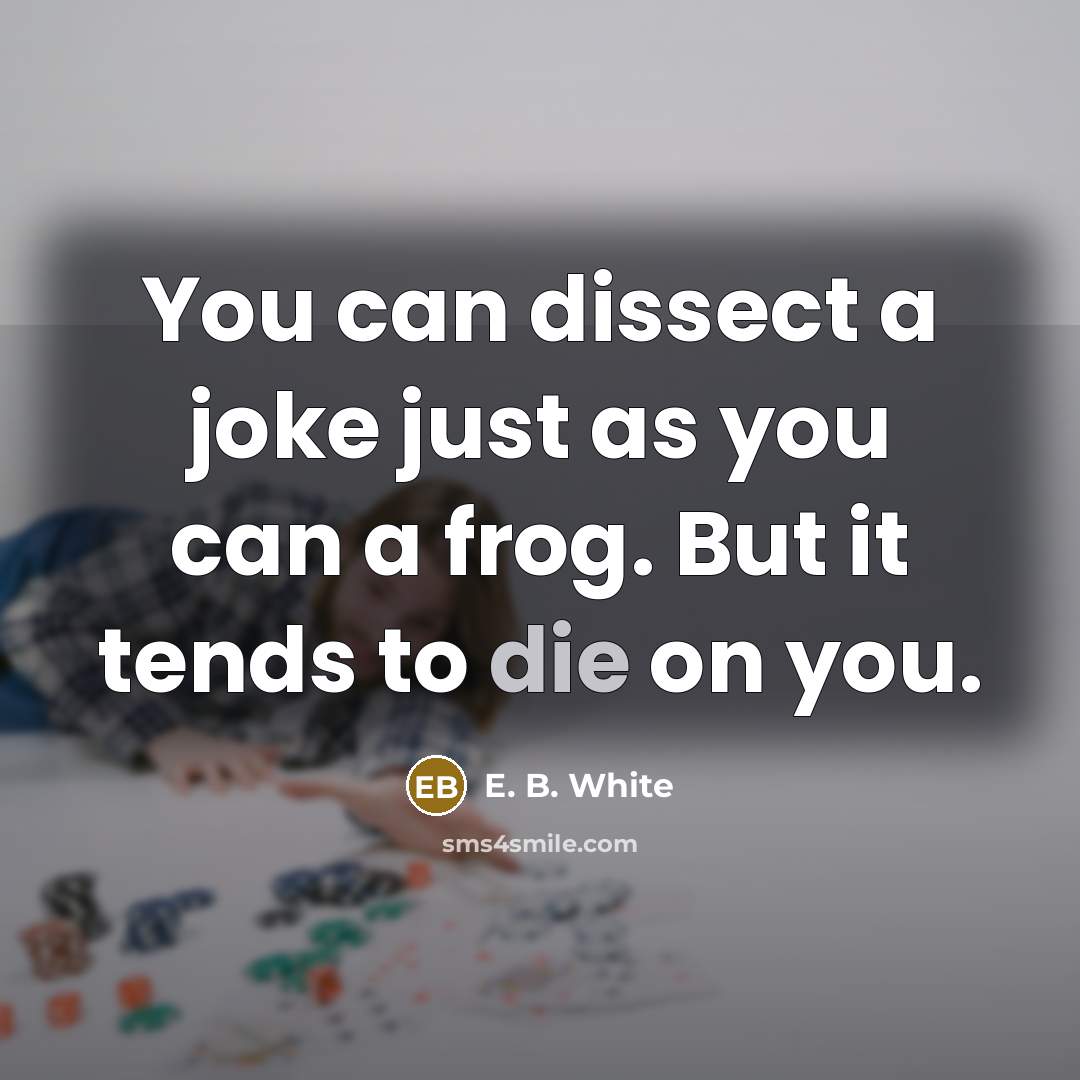 “You can dissect a joke just as you can a…” quote by E. B. White