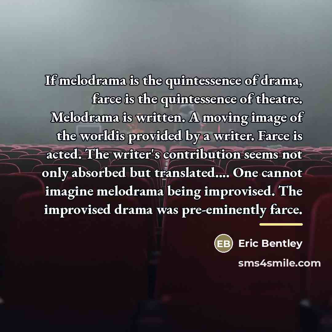 “If melodrama is the quintessence of drama, farce is the…” quote by Eric Bentley