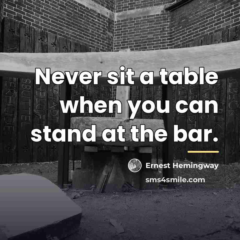“Never sit a table when you can stand at the…” quote by Ernest Hemingway