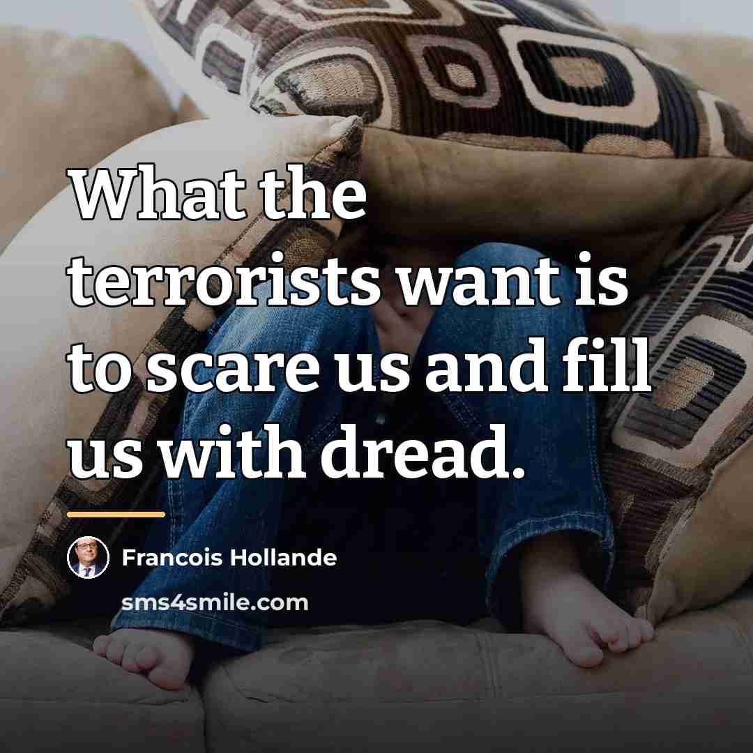 “What the terrorists want is to scare us and fill…” quote by Francois Hollande