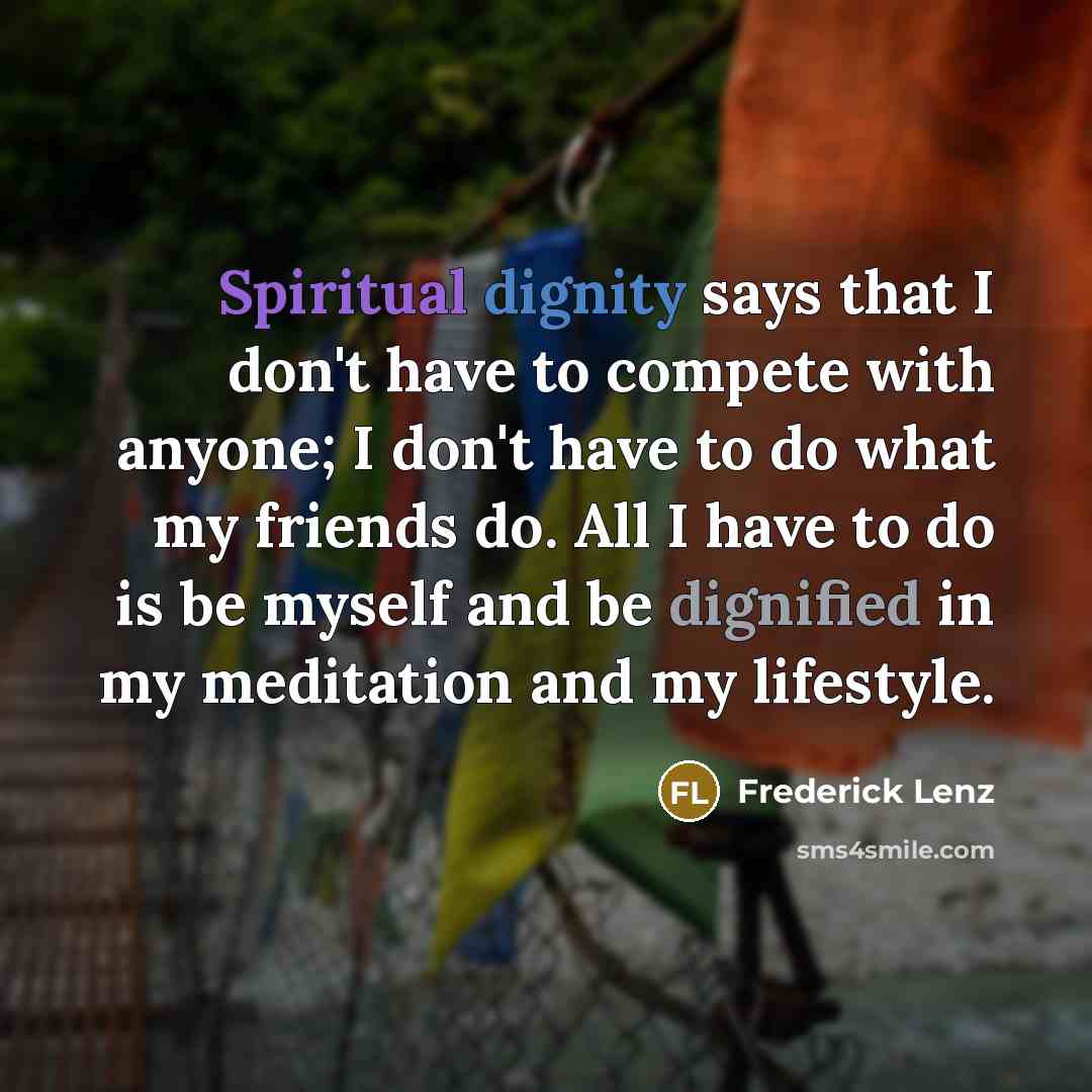 “Spiritual dignity says that I don't have to compete with…” quote by Frederick Lenz