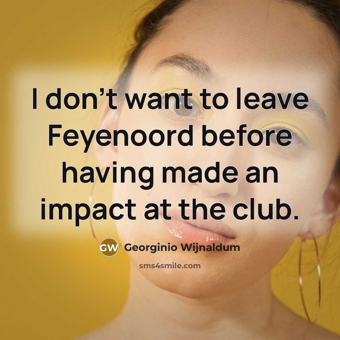 “I don't want to leave Feyenoord before having made an…” quote by Georginio Wijnaldum