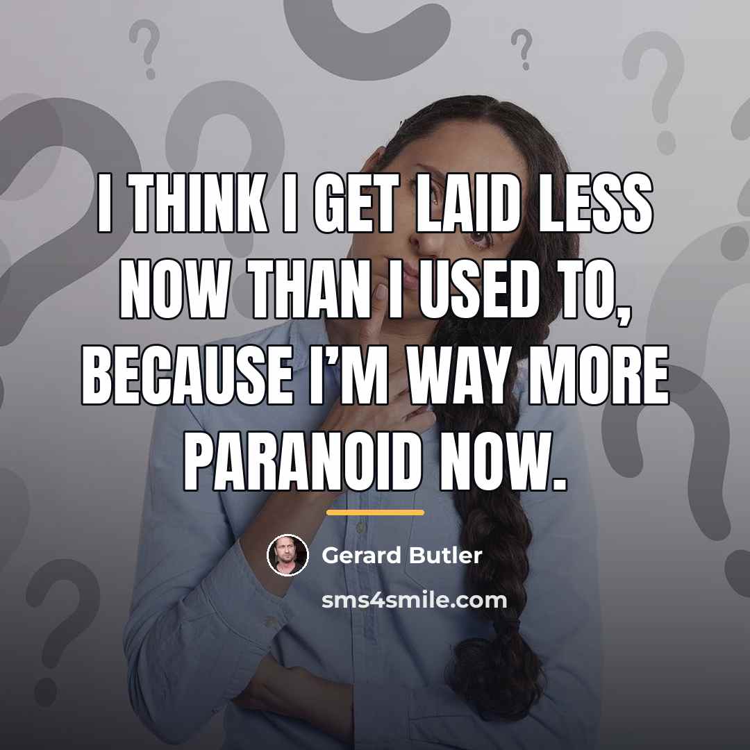 “I think I get laid less now than I used…” quote by Gerard Butler