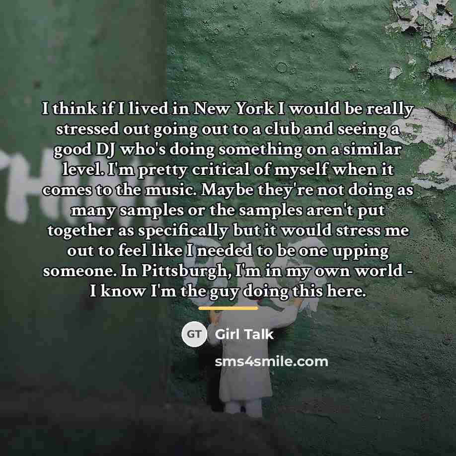 “I think if I lived in New York I would…” quote by Girl Talk