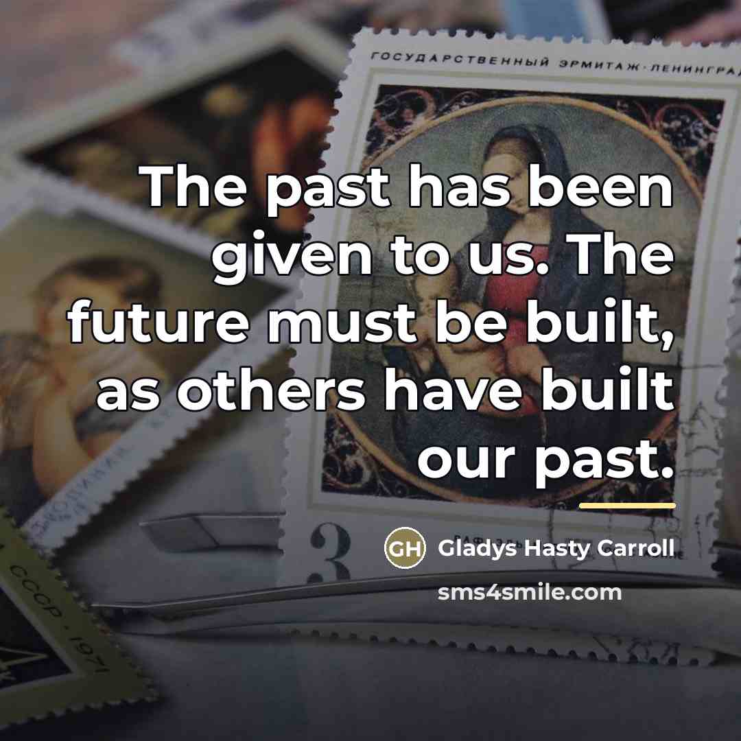 “The past has been given to us. The future must…” quote by Gladys Hasty Carroll