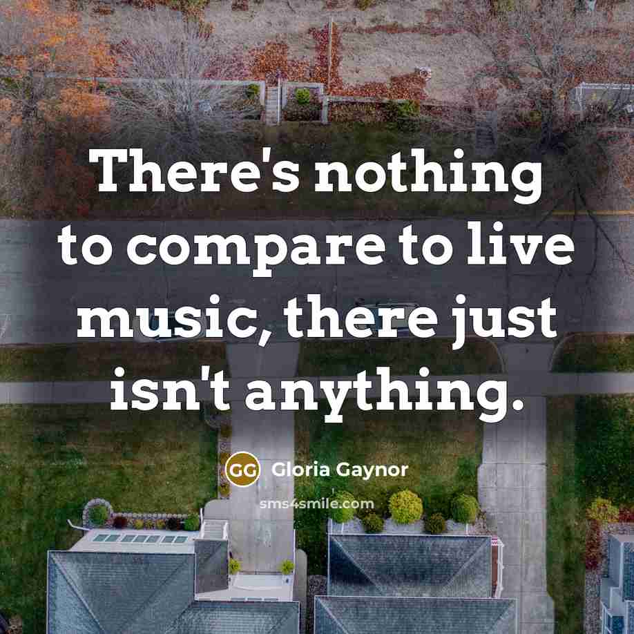“There's nothing to compare to live music, there just isn't…” quote by Gloria Gaynor