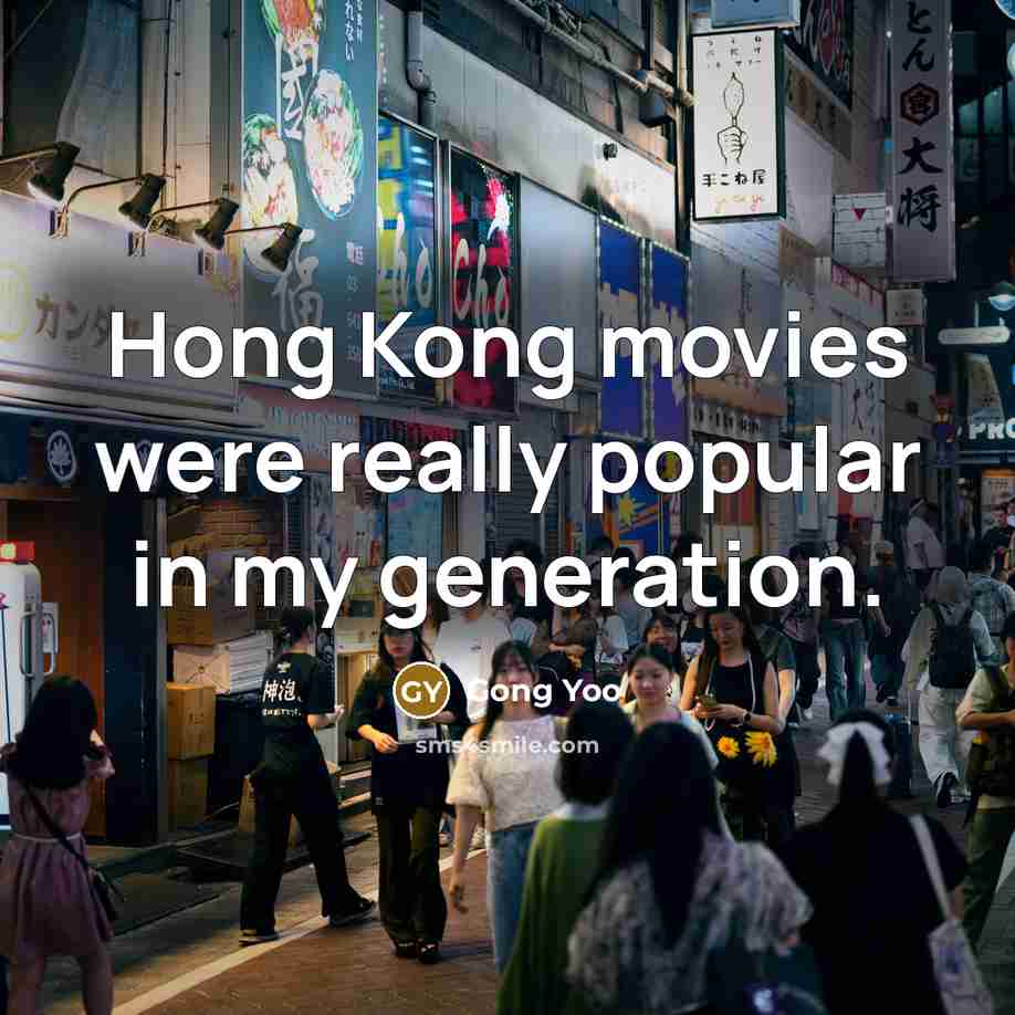 “Hong Kong movies were really popular in my generation.…” quote by Gong Yoo