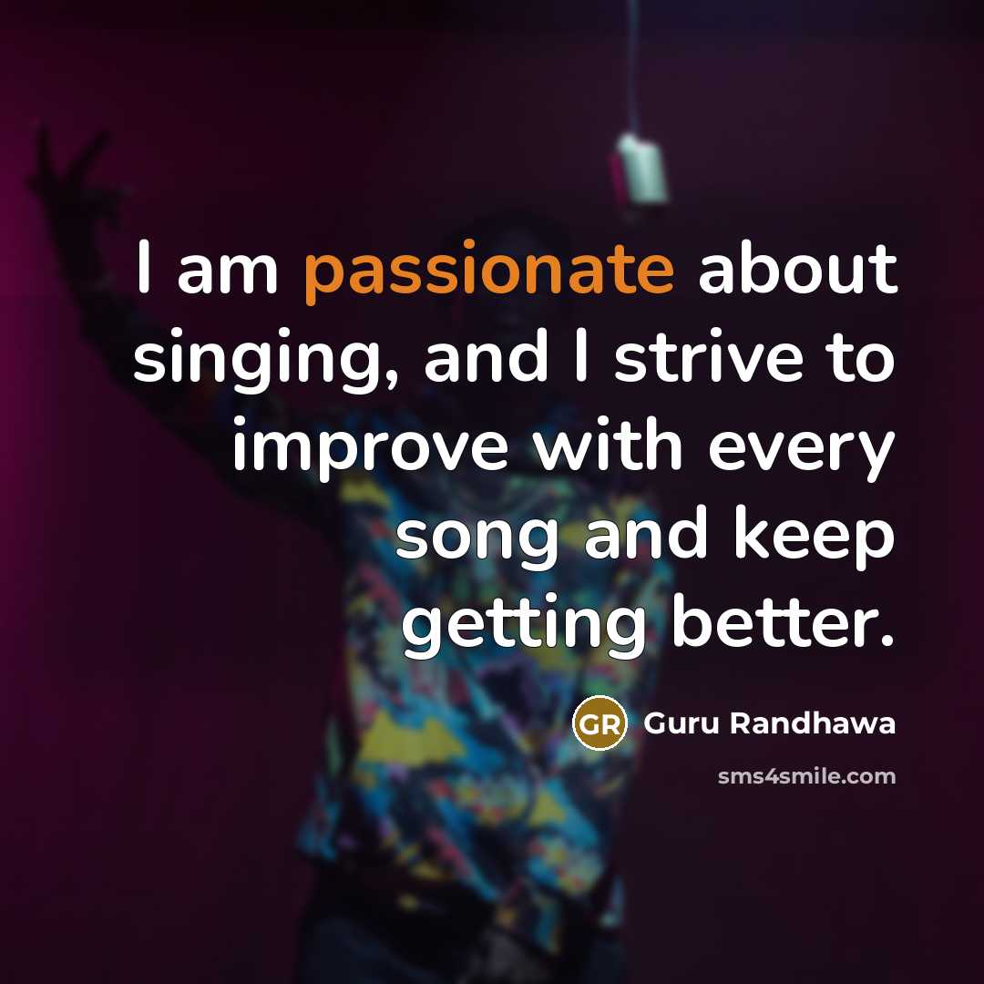 “I am passionate about singing, and I strive to improve…” quote by Guru Randhawa