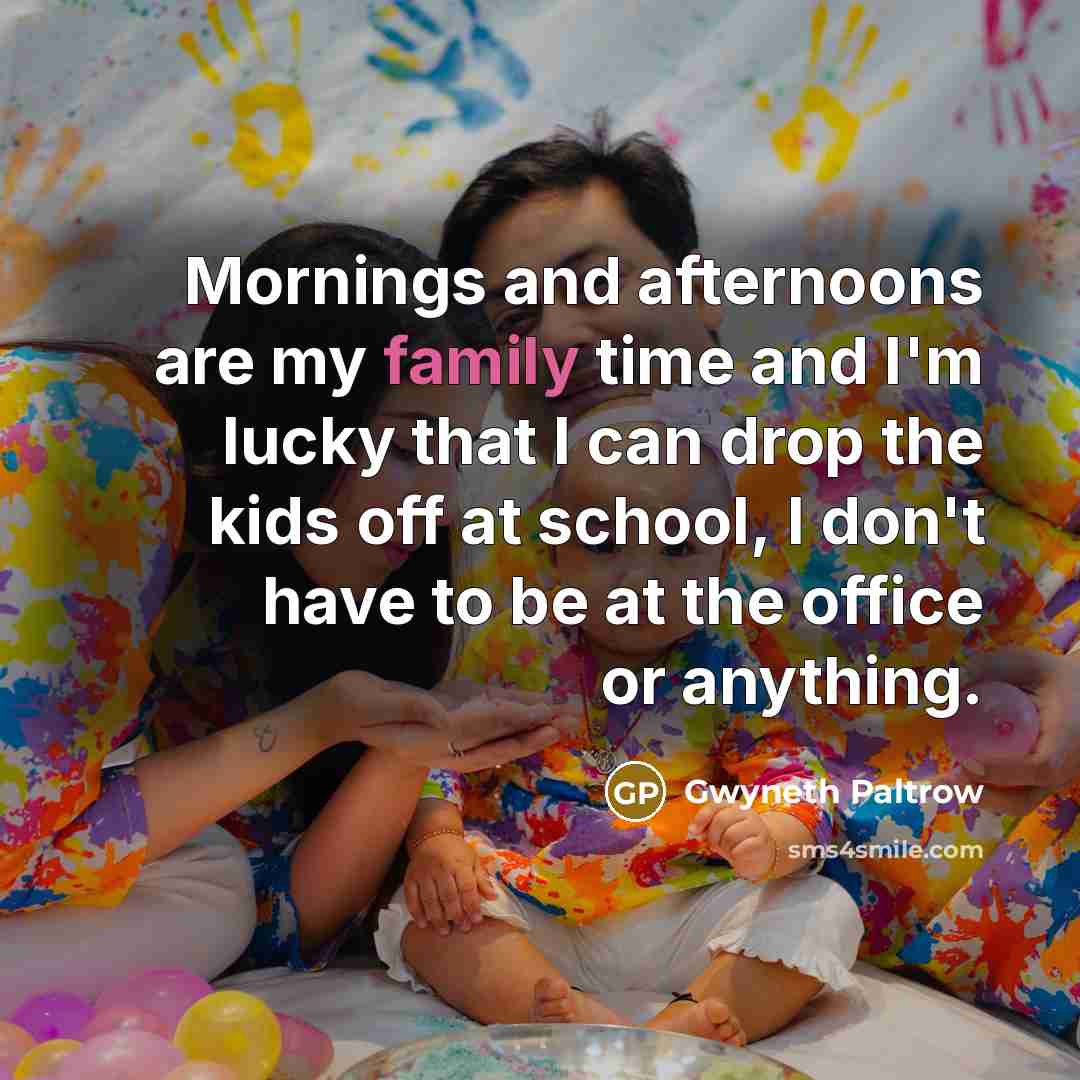 “Mornings and afternoons are my family time and I'm lucky…” quote by Gwyneth Paltrow