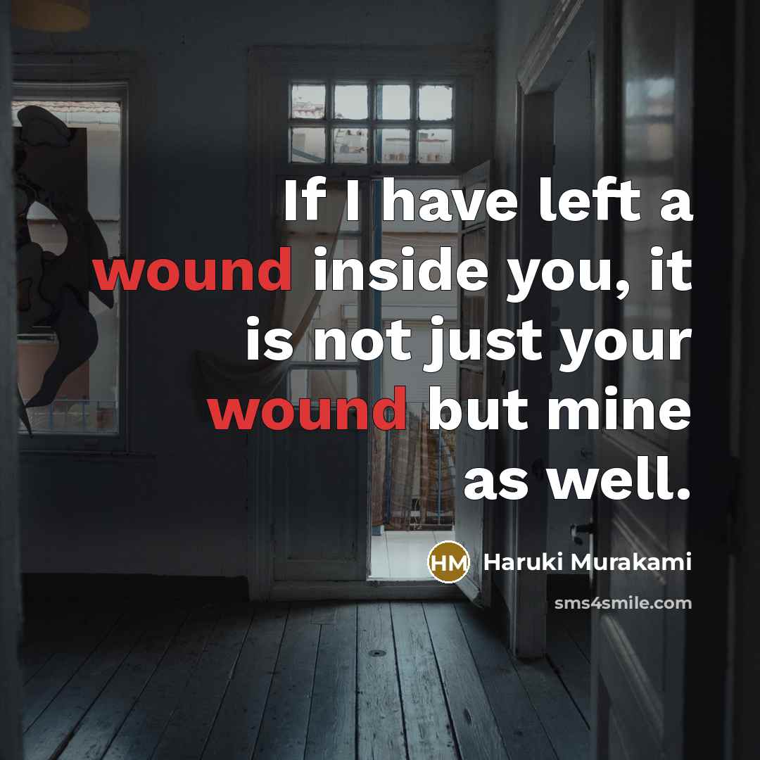 “If I have left a wound inside you, it is…” quote by Haruki Murakami