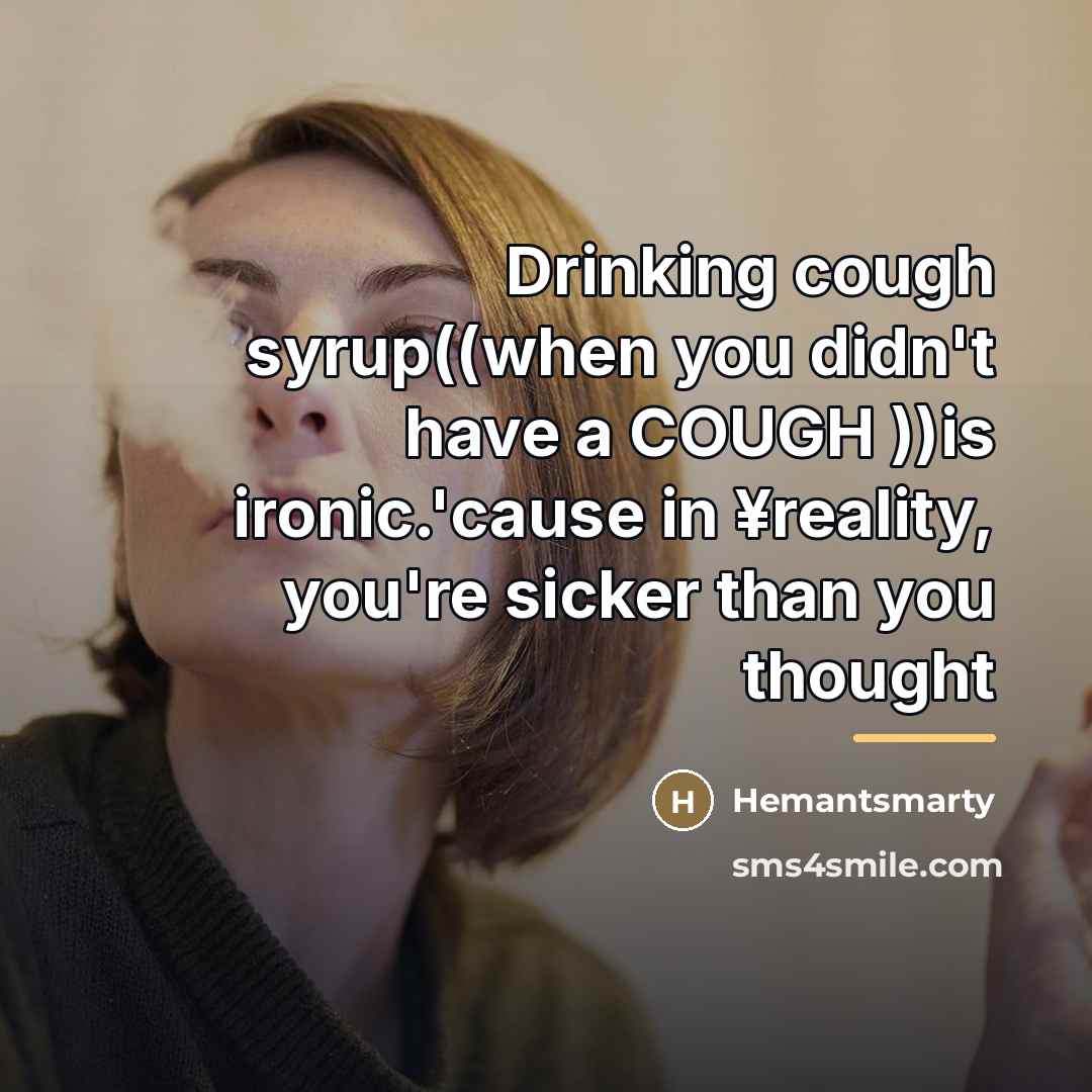 “Drinking cough syrup((when you didn't have a COUGH ))is ironic.'cause…” quote by Hemantsmarty