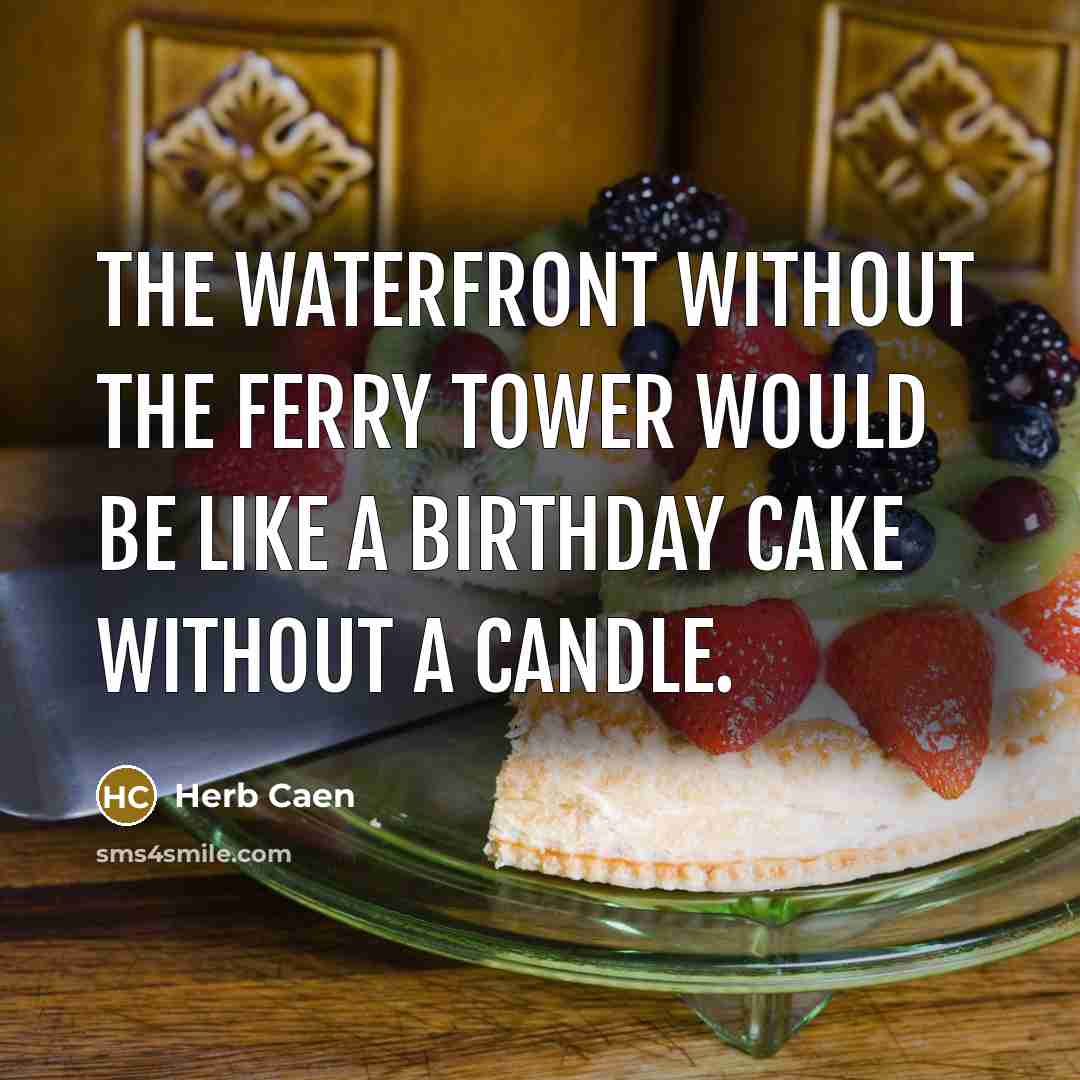 “The waterfront without the Ferry Tower would be like a…” quote by Herb Caen