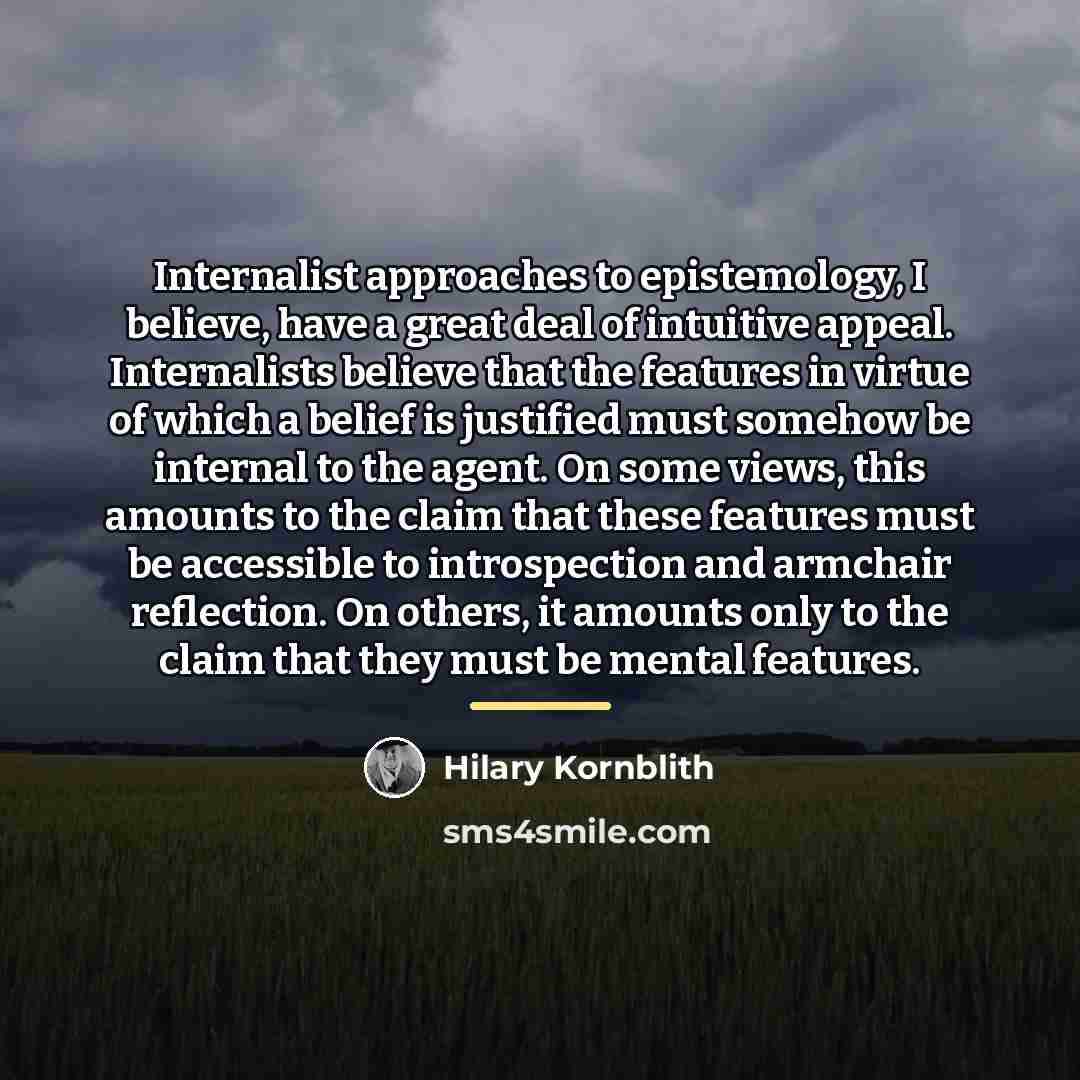 “Internalist approaches to epistemology, I believe, have a great deal…” quote by Hilary Kornblith