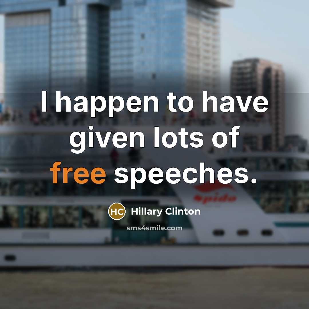 “I happen to have given lots of free speeches.…” quote by Hillary Clinton