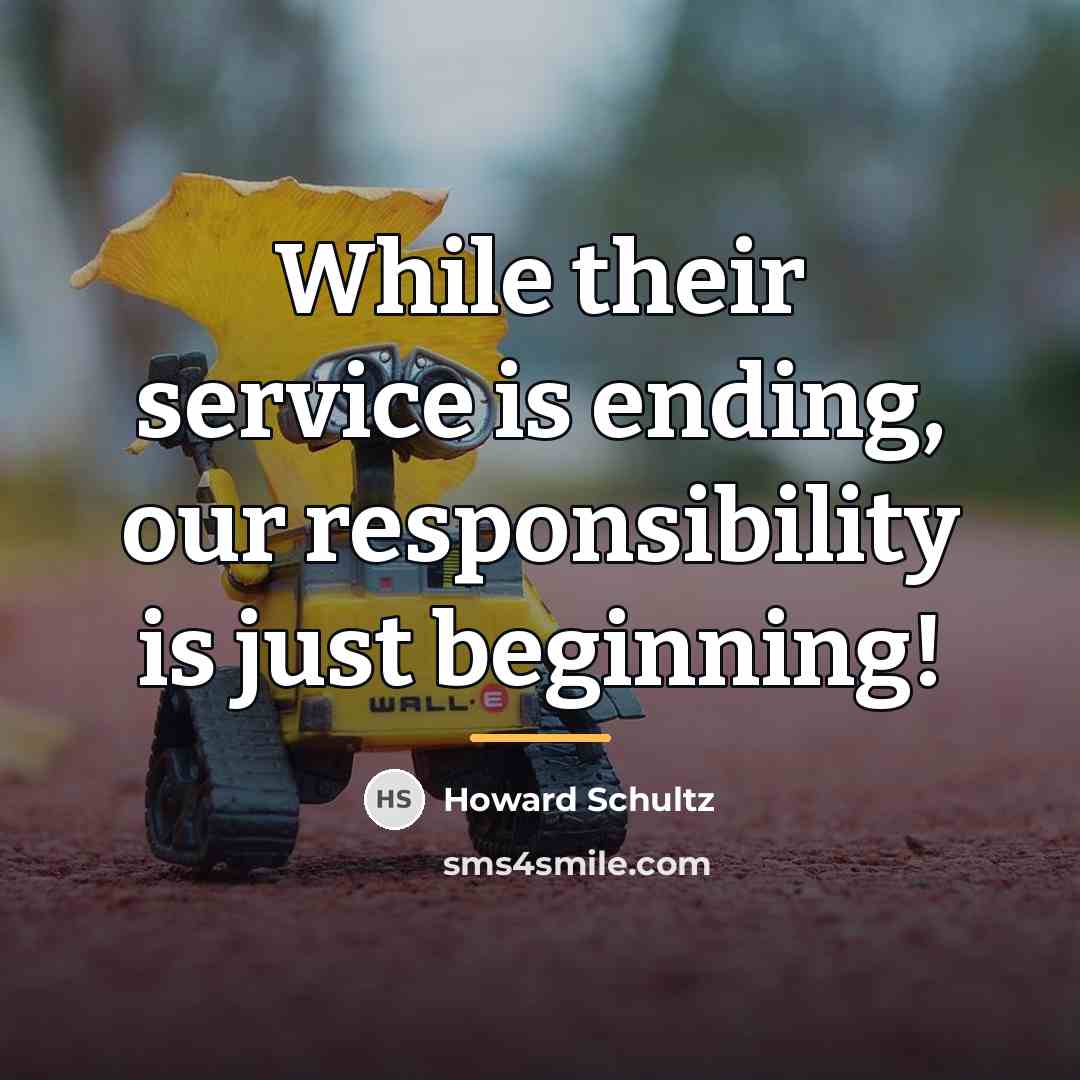 “While their service is ending, our responsibility is just beginning!…” quote by Howard Schultz