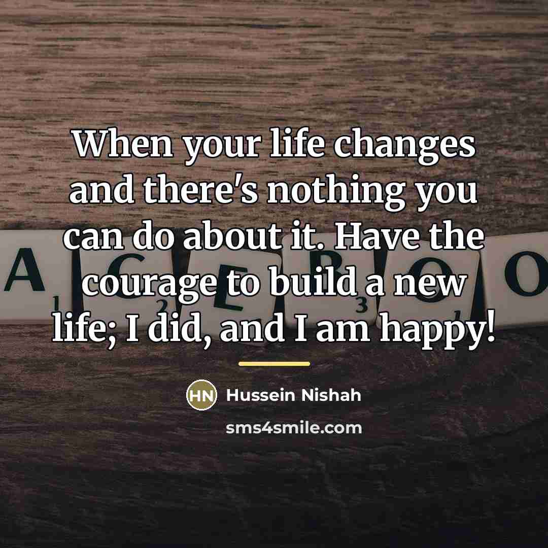 “When your life changes and there's nothing you can do…” quote by Hussein Nishah