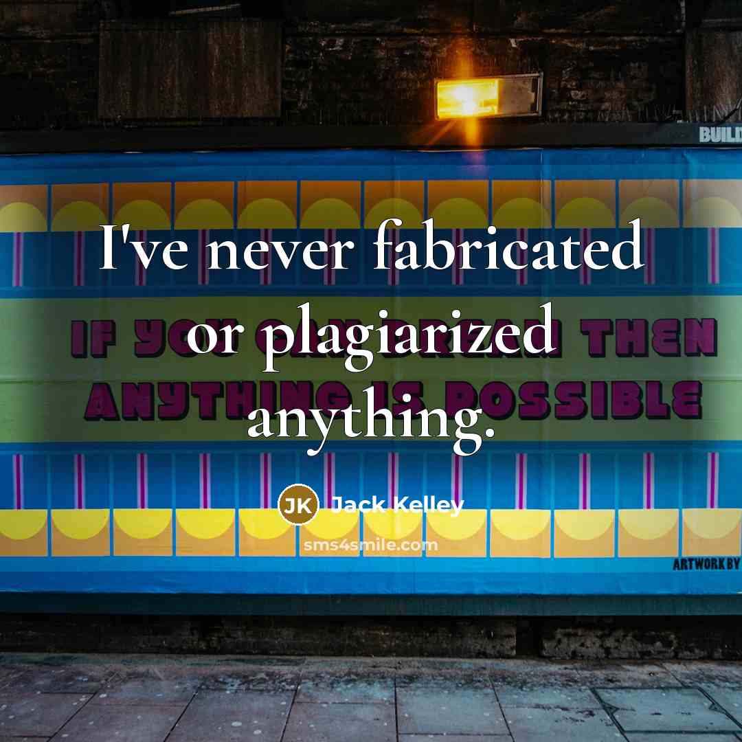 “I've never fabricated or plagiarized anything.…” quote by Jack Kelley