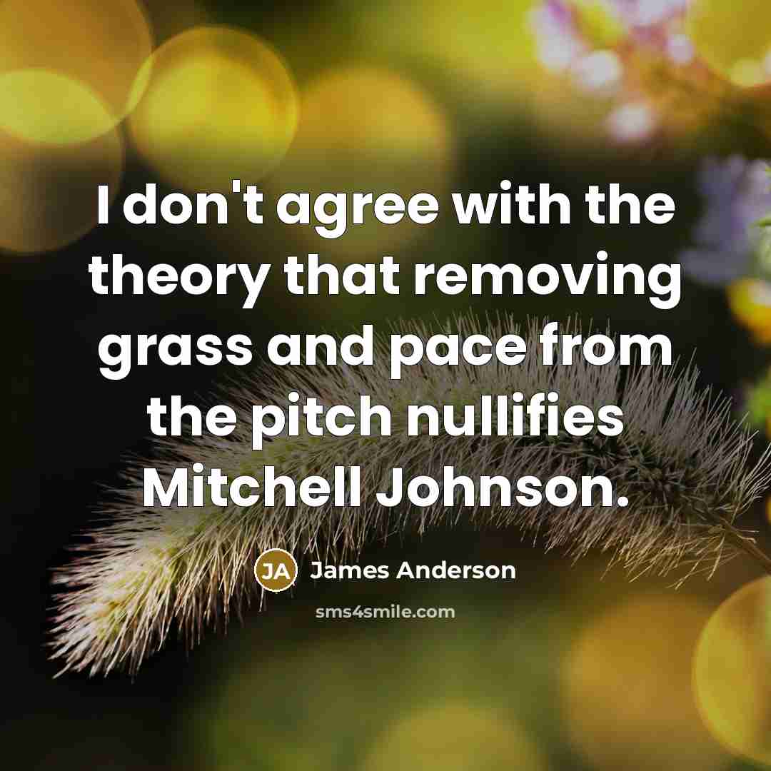 “I don't agree with the theory that removing grass and…” quote by James Anderson