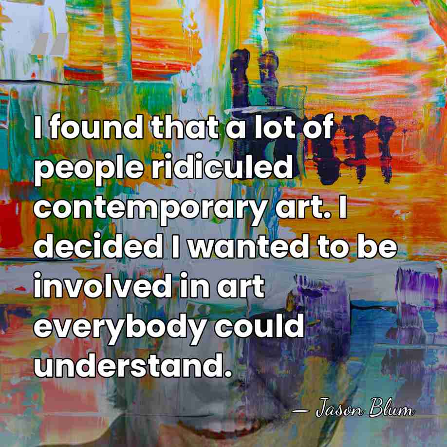 I found that a lot of people ridiculed contemporary art. I decided&hellip; - Jason Blum