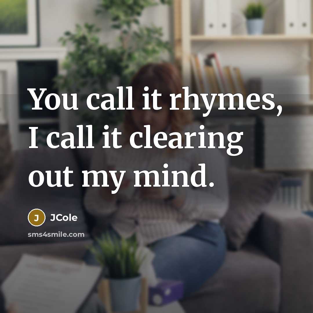“You call it rhymes, I call it clearing out my…” quote by JCole