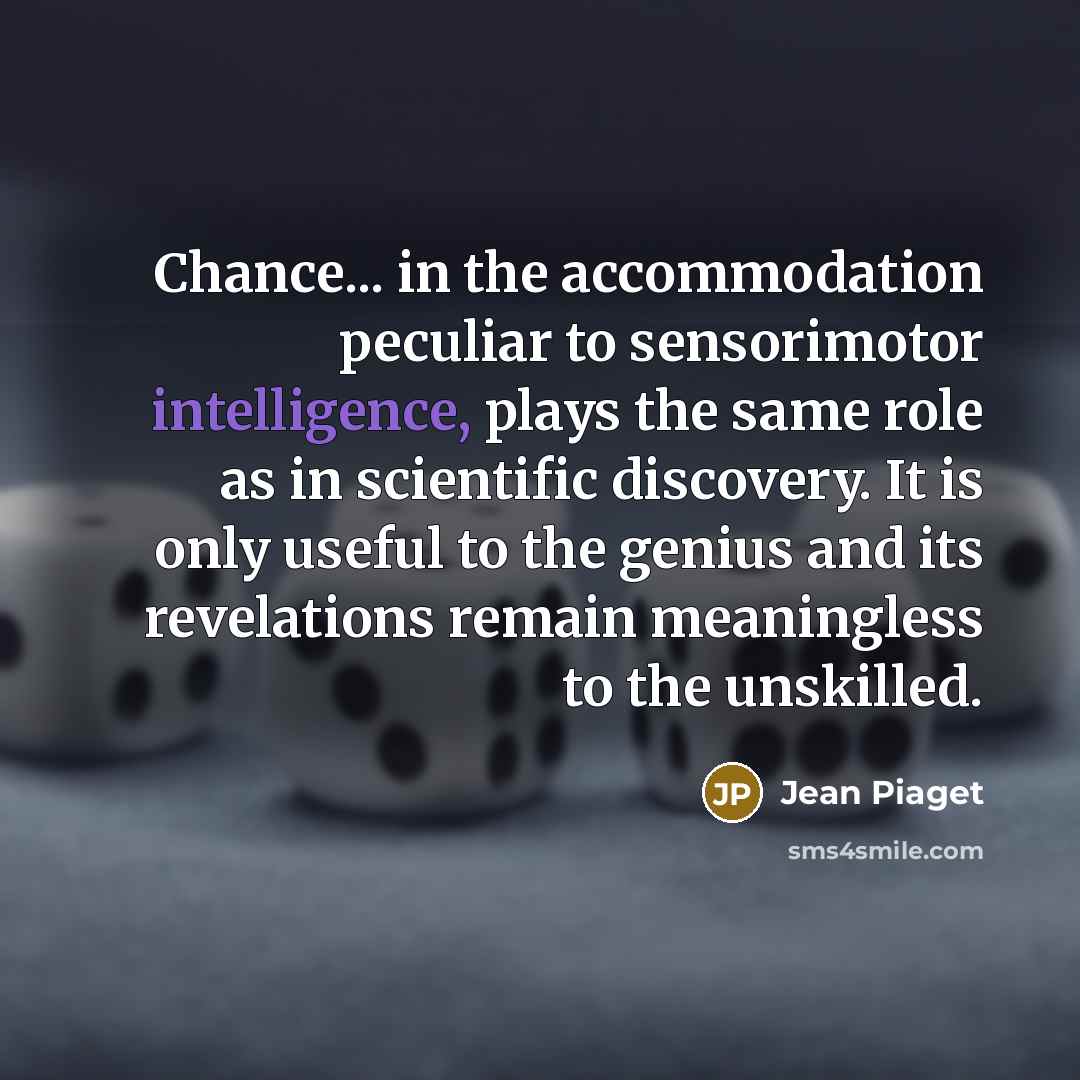 “Chance... in the accommodation peculiar to sensorimotor intelligence, plays the…” quote by Jean Piaget