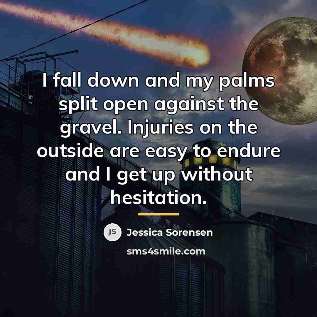 “I fall down and my palms split open against the…” quote by Jessica Sorensen