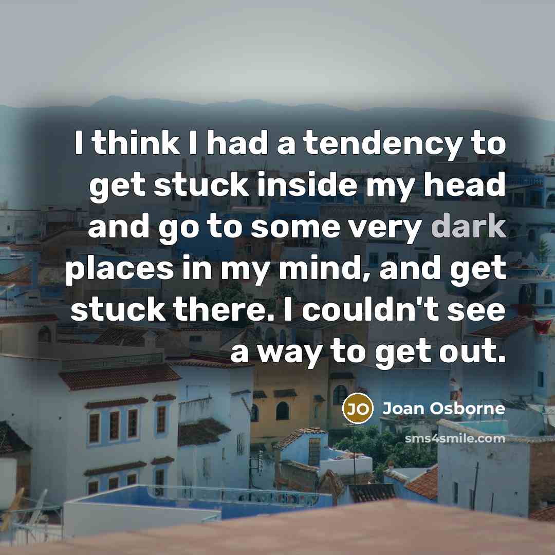 “I think I had a tendency to get stuck inside…” quote by Joan Osborne