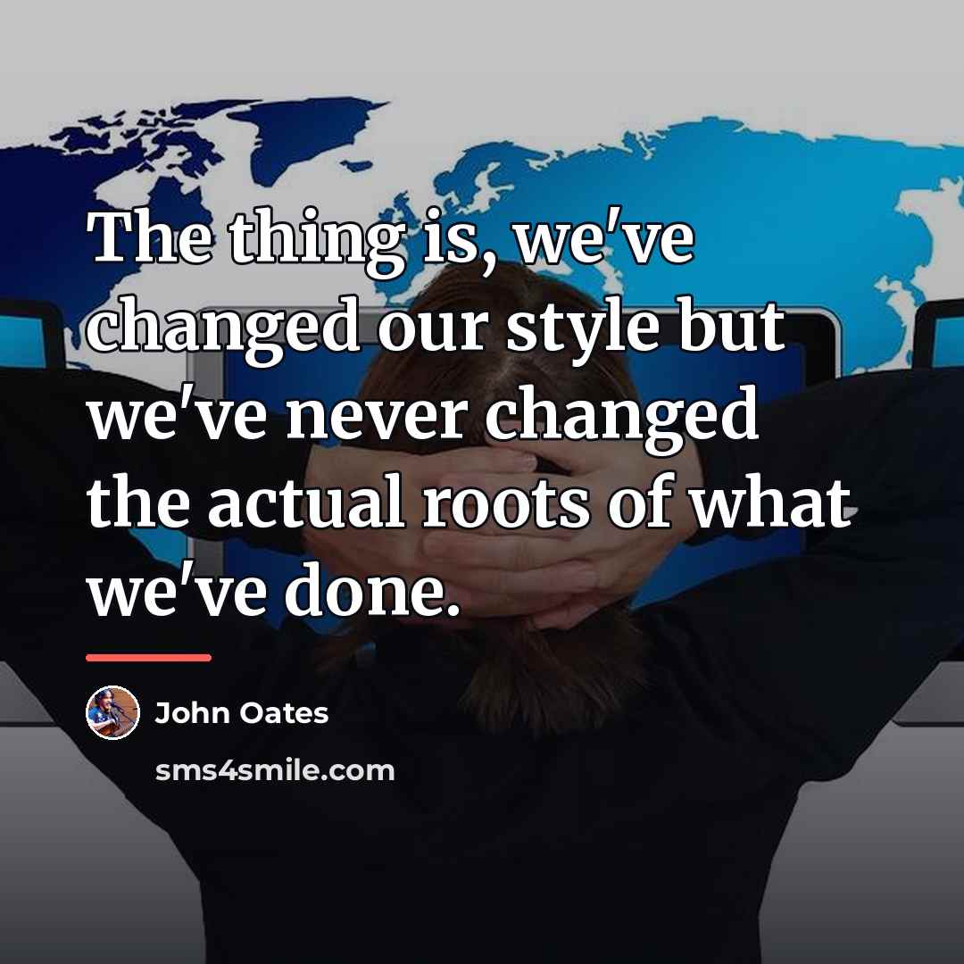 “The thing is, we've changed our style but we've never…” quote by John Oates