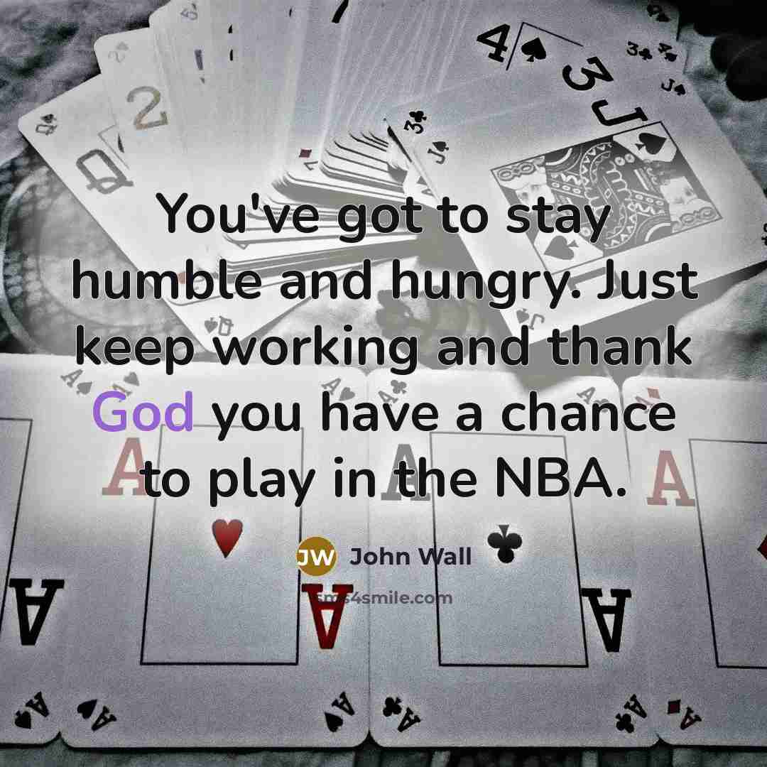“You've got to stay humble and hungry. Just keep working…” quote by John Wall