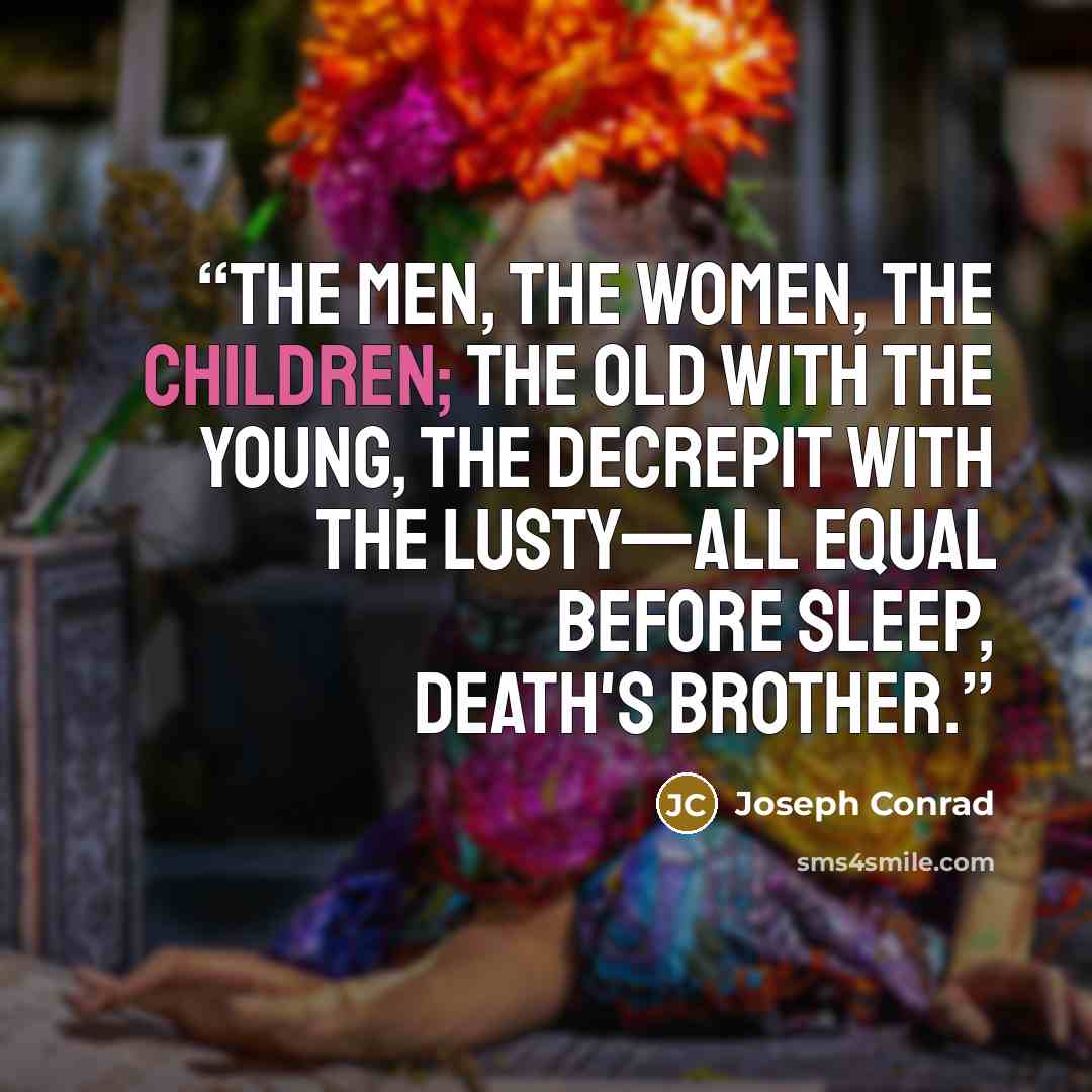 “the men, the women, the children; the old with the young, the decrepit with the lusty—all equal before sleep, death's brother.” quote by Joseph Conrad