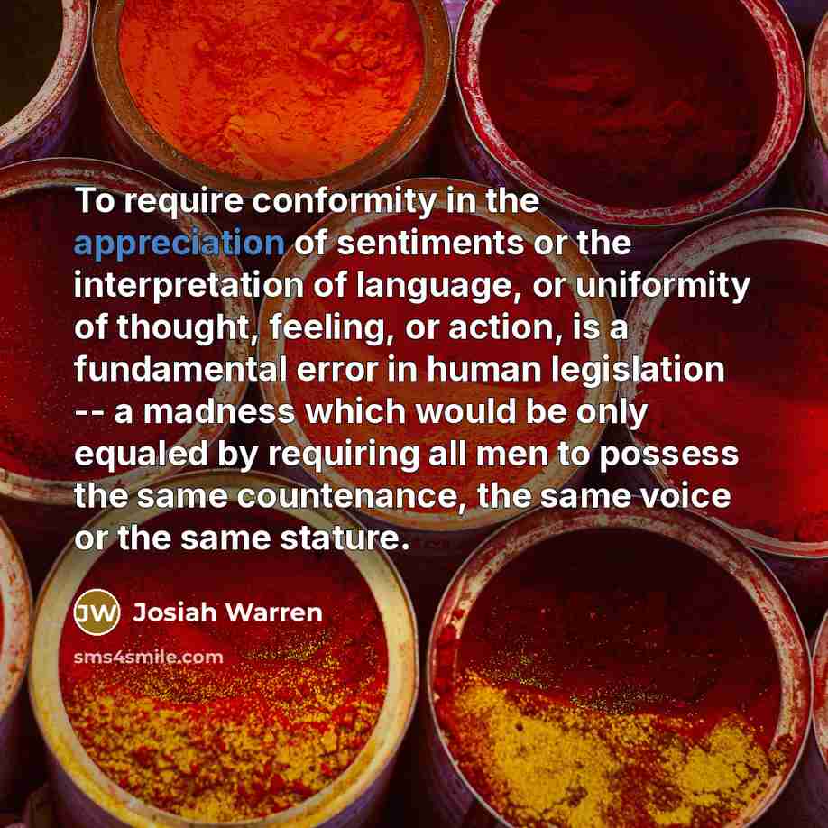 “To require conformity in the appreciation of sentiments or the…” quote by Josiah Warren